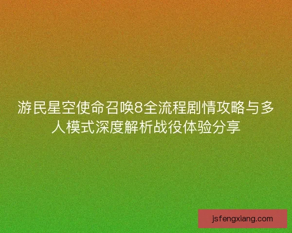游民星空使命召唤8全流程剧情攻略与多人模式深度解析战役体验分享 游民星空使命召唤8全流程剧情攻略与多人模式深度解析战役体验分享